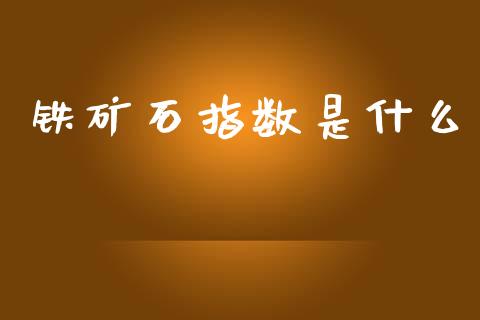 铁矿石指数是什么_https://www.gongyisiwang.com_恒指期货_第1张