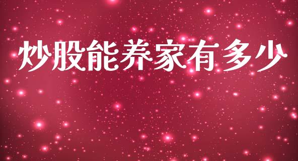 炒股能养家有多少_https://www.gongyisiwang.com_期货公司手续费排名_第1张