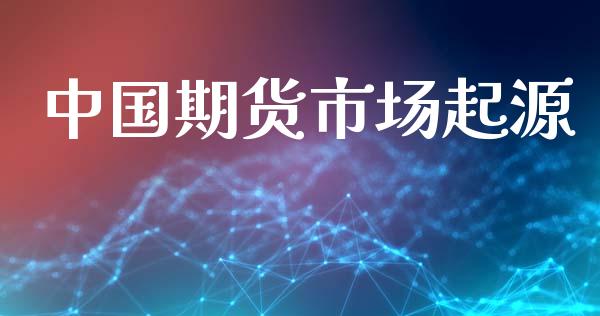 中国期货市场起源_https://www.gongyisiwang.com_原油期货_第1张