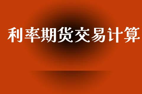 利率期货交易计算_https://www.gongyisiwang.com_恒指期货_第1张