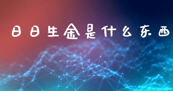 日日生金是什么东西_https://www.gongyisiwang.com_道指_第1张