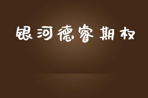 银河德睿期权_https://www.gongyisiwang.com_广发期货手续费_第1张
