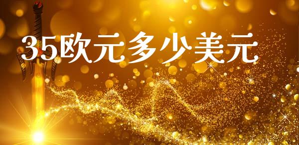 35欧元多少美元_https://www.gongyisiwang.com_广发期货手续费_第1张