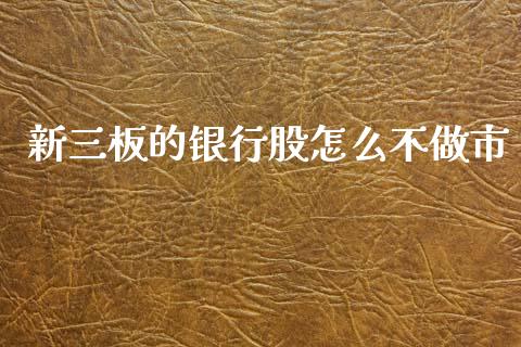 新三板的银行股怎么不做市_https://www.gongyisiwang.com_期货公司手续费排名_第1张