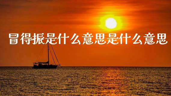 冒得振是什么意思是什么意思_https://www.gongyisiwang.com_道指_第1张