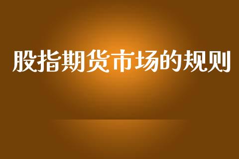 股指期货市场的规则_https://www.gongyisiwang.com_原油期货_第1张