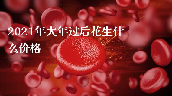 2021年大年过后花生什么价格_https://www.gongyisiwang.com_广发期货手续费_第1张