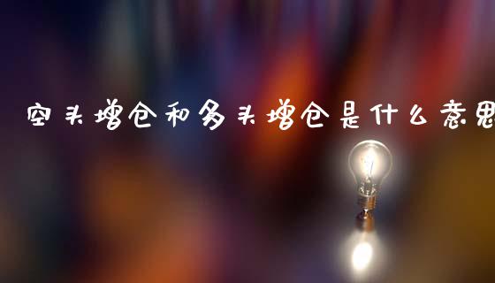 空头增仓和多头增仓是什么意思_https://www.gongyisiwang.com_原油期货_第1张