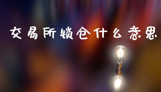 交易所锁仓什么意思_https://www.gongyisiwang.com_期货公司手续费排名_第1张