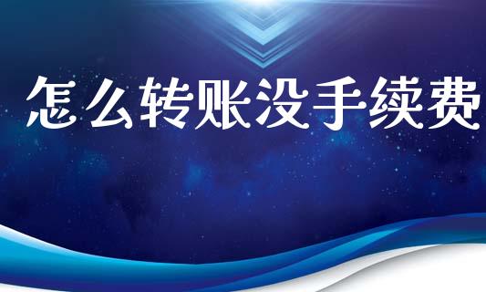 怎么转账没手续费_https://www.gongyisiwang.com_期货公司手续费排名_第1张