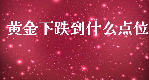 黄金下跌到什么点位_https://www.gongyisiwang.com_股指期货_第1张