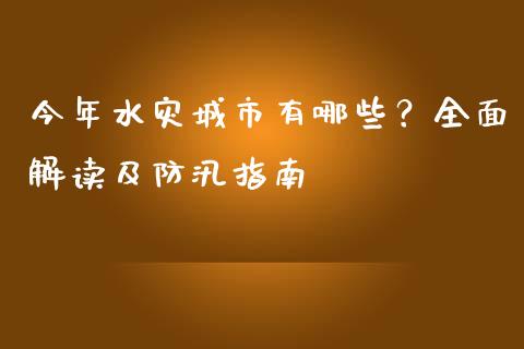 今年水灾城市有哪些?全面解读及防汛指南_焦炭期货手续费_第1张_股指期货交易手续费_广发期货手续费_期货公司手续费排名_焦炭期货手续费 今年水灾城市有哪些?全面解读及防汛指南_https://www.gongyisiwang.com_焦炭期货手续费_第1张