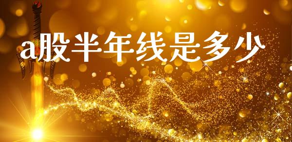a股半年线是多少_https://www.gongyisiwang.com_期货公司手续费排名_第1张