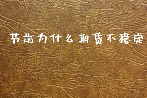 节前为什么期货不稳定_https://www.gongyisiwang.com_广发期货手续费_第1张