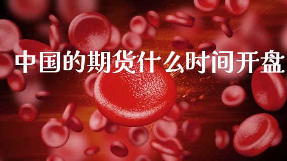 中国的期货什么时间开盘_https://www.gongyisiwang.com_恒指期货_第1张