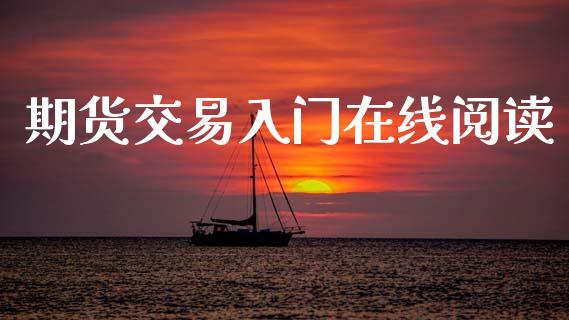 期货交易入门在线阅读_https://www.gongyisiwang.com_股指期货交易手续费_第1张