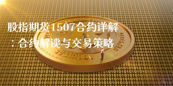 股指期货1507合约详解：合约解读与交易策略_https://www.gongyisiwang.com_期货公司手续费排名_第1张