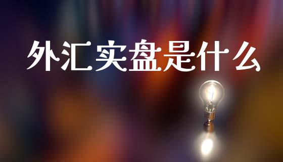 外汇实盘是什么_https://www.gongyisiwang.com_广发期货手续费_第1张