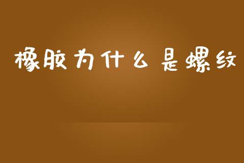 橡胶为什么是螺纹_https://www.gongyisiwang.com_股指期货_第1张
