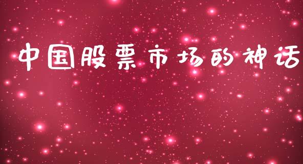 中国股票市场的神话_https://www.gongyisiwang.com_股指期货_第1张