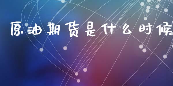 原油期货是什么时候_https://www.gongyisiwang.com_恒指期货_第1张