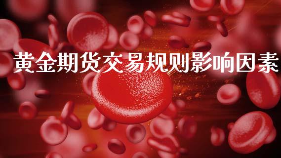 黄金期货交易规则影响因素_https://www.gongyisiwang.com_股指期货_第1张