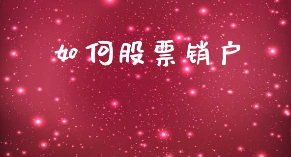 如何股票销户_https://www.gongyisiwang.com_焦炭期货手续费_第1张
