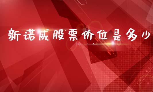 新诺威股票价位是多少_https://www.gongyisiwang.com_恒指期货_第1张