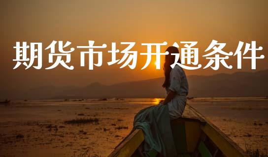 期货市场开通条件_https://www.gongyisiwang.com_恒指期货_第1张