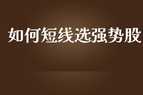 如何短线选强势股_https://www.gongyisiwang.com_广发期货手续费_第1张