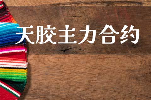 天胶主力合约_https://www.gongyisiwang.com_恒指期货_第1张