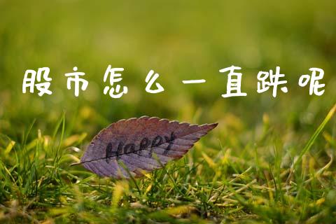 股市怎么一直跌呢_https://www.gongyisiwang.com_股指期货_第1张
