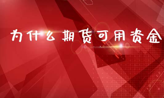 为什么期货可用资金_https://www.gongyisiwang.com_焦炭期货手续费_第1张