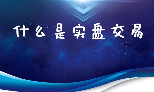 什么是实盘交易_https://www.gongyisiwang.com_股指期货_第1张