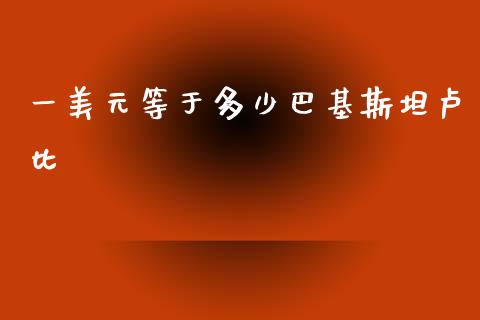 一美元等于多少巴基斯坦卢比_https://www.gongyisiwang.com_道指_第1张