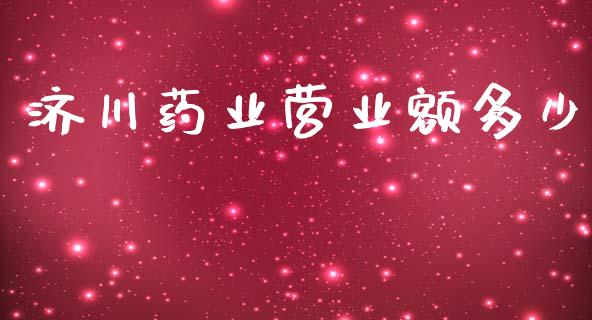 济川药业营业额多少_https://www.gongyisiwang.com_股指期货交易手续费_第1张