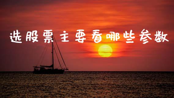 选股票主要看哪些参数_https://www.gongyisiwang.com_期货公司手续费排名_第1张