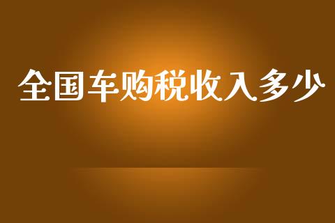 全国车购税收入多少_https://www.gongyisiwang.com_原油期货_第1张