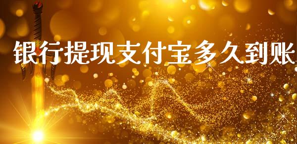 银行提现支付宝多久到账_https://www.gongyisiwang.com_股指期货_第1张