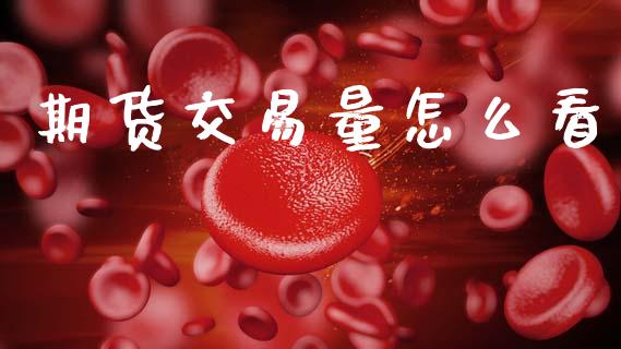 期货交易量怎么看_https://www.gongyisiwang.com_焦炭期货手续费_第1张