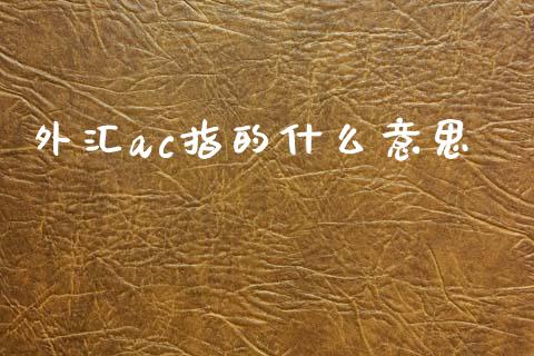 外汇ac指的什么意思_https://www.gongyisiwang.com_焦炭期货手续费_第1张