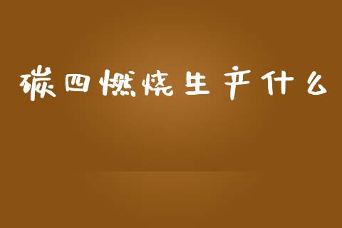 碳四燃烧生产什么_https://www.gongyisiwang.com_股指期货交易手续费_第1张