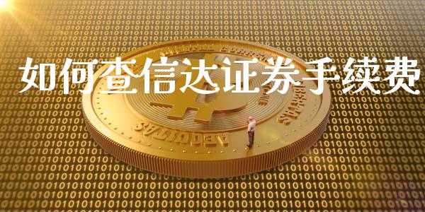 如何查信达证券手续费_https://www.gongyisiwang.com_期货公司手续费排名_第1张