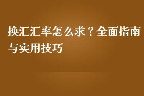 换汇汇率怎么求？全面指南与实用技巧_https://www.gongyisiwang.com_道指_第1张