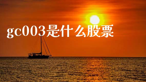 gc003是什么股票_https://www.gongyisiwang.com_广发期货手续费_第1张