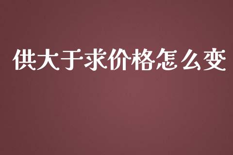 供大于求价格怎么变_https://www.gongyisiwang.com_广发期货手续费_第1张