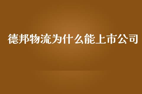 德邦物流为什么能上市公司_https://www.gongyisiwang.com_恒指期货_第1张