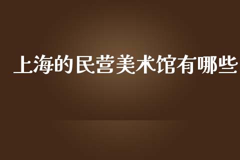 上海的民营美术馆有哪些_https://www.gongyisiwang.com_股指期货_第1张