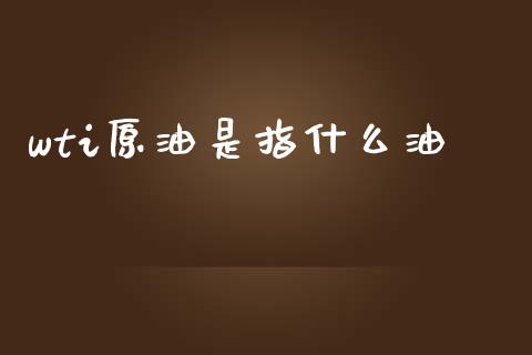 wti原油是指什么油_https://www.gongyisiwang.com_股指期货_第1张