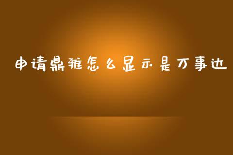 申请鼎雅怎么显示是万事达_https://www.gongyisiwang.com_股指期货交易手续费_第1张